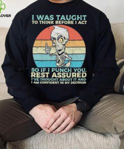 Jeff Dunham I Was Taught to think before I Act so if I Punch You vintage hoodie, sweater, longsleeve, shirt v-neck, t-shirt