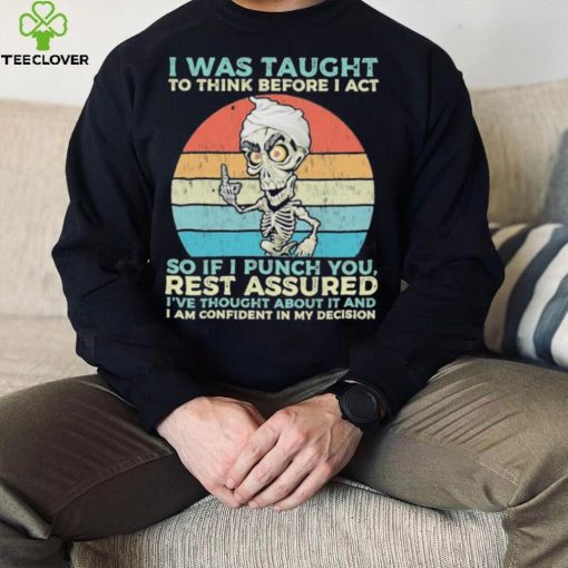 Jeff Dunham I Was Taught to think before I Act so if I Punch You vintage hoodie, sweater, longsleeve, shirt v-neck, t-shirt