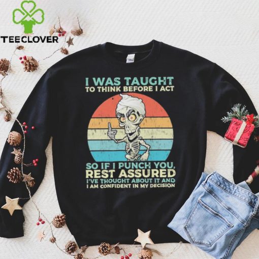 Jeff Dunham I Was Taught to think before I Act so if I Punch You vintage hoodie, sweater, longsleeve, shirt v-neck, t-shirt