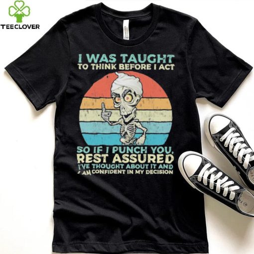 Jeff Dunham I Was Taught to think before I Act so if I Punch You vintage hoodie, sweater, longsleeve, shirt v-neck, t-shirt