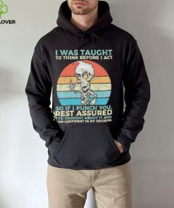 Jeff Dunham I Was Taught to think before I Act so if I Punch You vintage hoodie, sweater, longsleeve, shirt v-neck, t-shirt