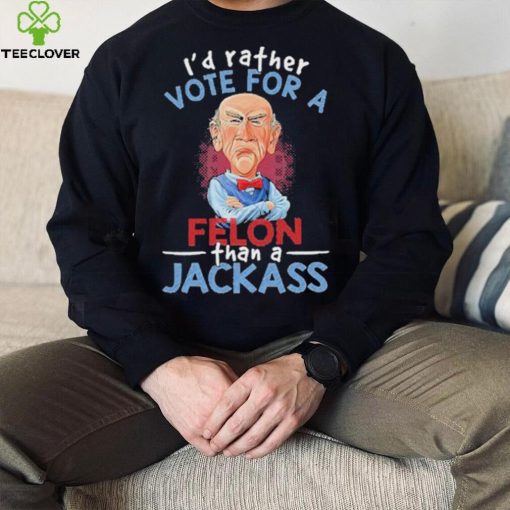 Jeff Dunham I’d rathervote for a Felon Or Jackass shirt
