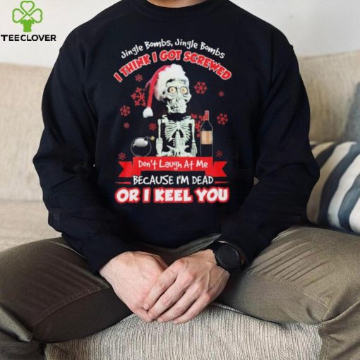 Jeff Dunham Santa Jingle Bombs Jingle Bombs I Think Got Screwed Don’t Laugh At Me Because I’m Dead Or I Keel You Shirt