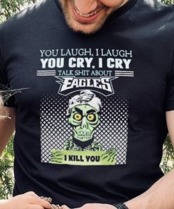 Jeff Dunham You Laugh I Laugh You Cry I Cry Talk Shit About Philadelphia Eagles I Kill You Shirt