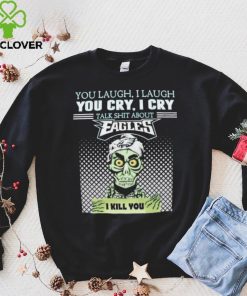 Jeff Dunham You Laugh I Laugh You Cry I Cry Talk Shit About Philadelphia Eagles I Kill You Shirt