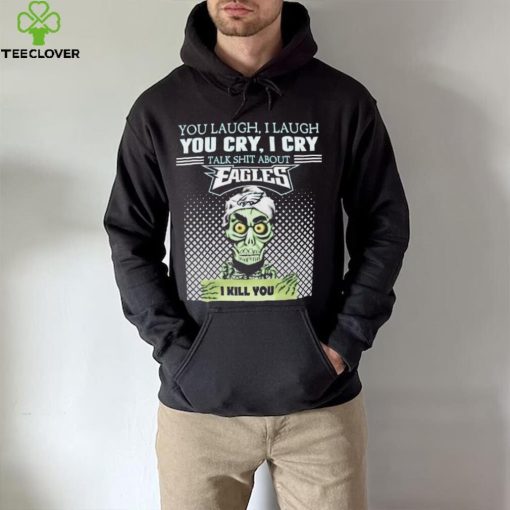 Jeff Dunham You Laugh I Laugh You Cry I Cry Talk Shit About Philadelphia Eagles I Kill You Shirt