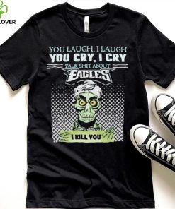 Jeff Dunham You Laugh I Laugh You Cry I Cry Talk Shit About Philadelphia Eagles I Kill You Shirt