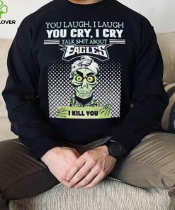 Jeff Dunham You Laugh I Laugh You Cry I Cry Talk Shit About Philadelphia Eagles I Kill You Shirt