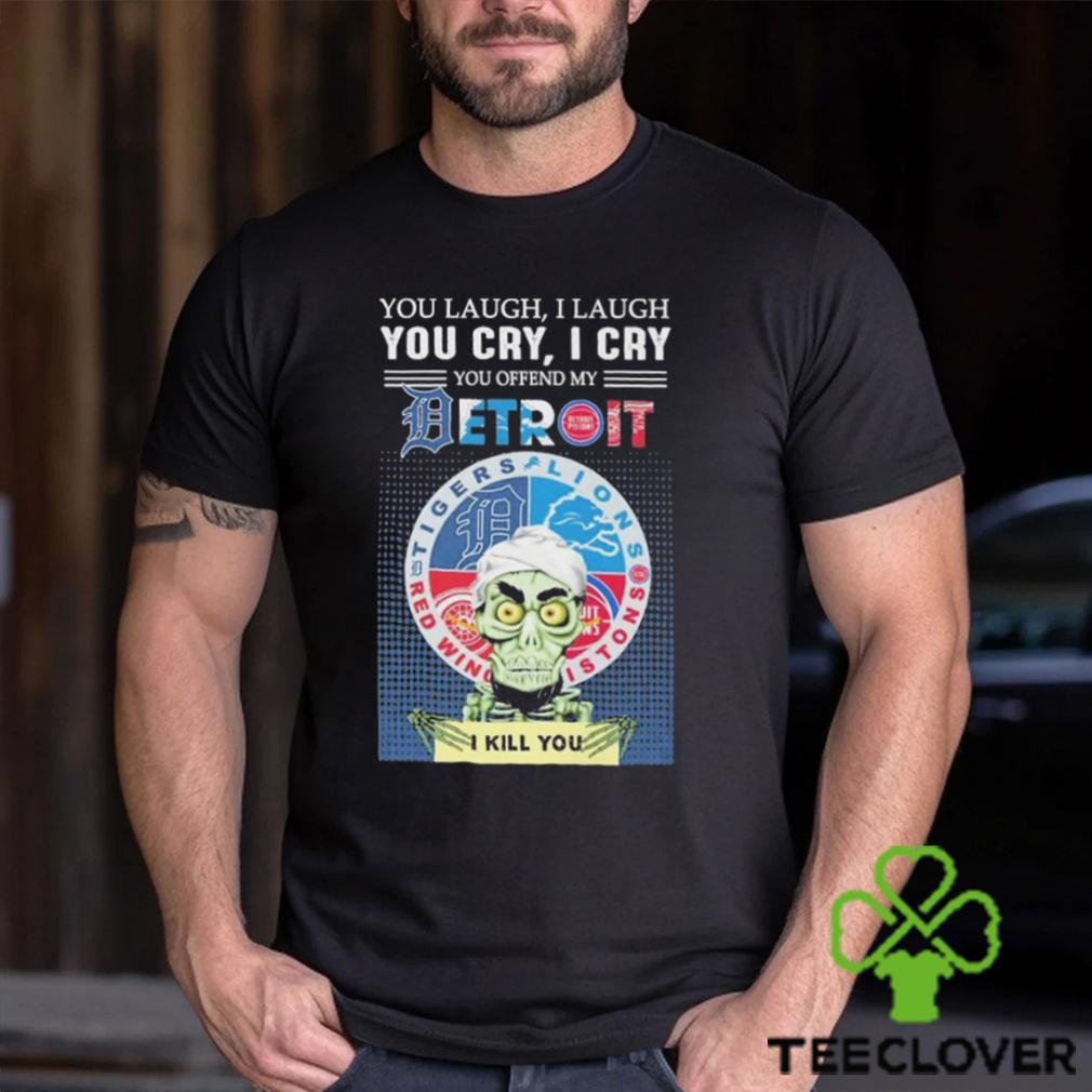 Jeff Dunham You Laugh I Laugh You Cry I Cry You Offend My Detroit Team Sports I Kill You T Shirt Jeff Dunham You Laugh I Laugh You Cry I Cry You Offend My Detroit Team Sports I Kill You T Shirt