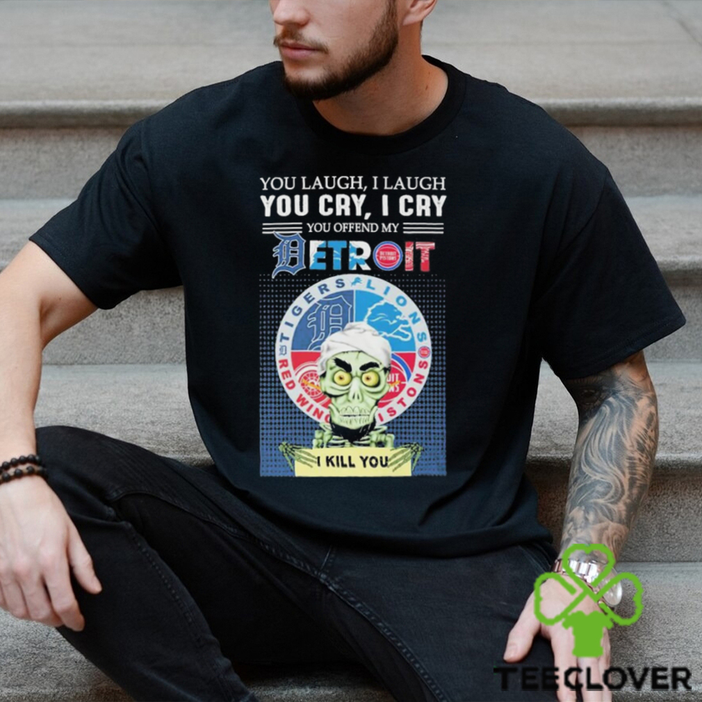 Jeff Dunham You Laugh I Laugh You Cry I Cry You Offend My Detroit Team Sports I Kill You T Shirt Jeff Dunham You Laugh I Laugh You Cry I Cry You Offend My Detroit Team Sports I Kill You T Shirt