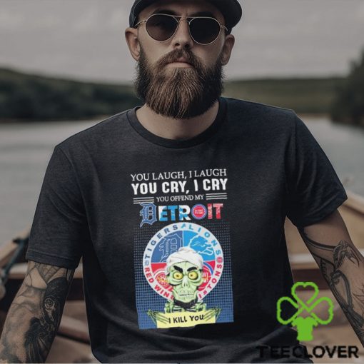 Jeff Dunham You Laugh I Laugh You Cry I Cry You Offend My Detroit Team Sports I Kill You T Shirt