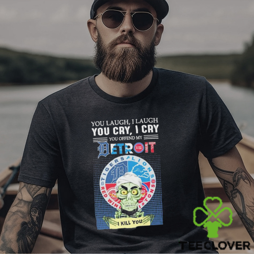 Jeff Dunham You Laugh I Laugh You Cry I Cry You Offend My Detroit Team Sports I Kill You T Shirt Jeff Dunham You Laugh I Laugh You Cry I Cry You Offend My Detroit Team Sports I Kill You T Shirt