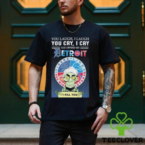 Jeff Dunham You Laugh I Laugh You Cry I Cry You Offend My Detroit Team Sports I Kill You T Shirt