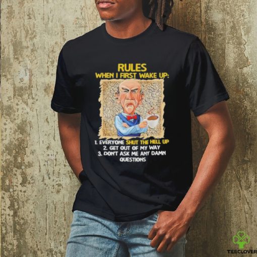 Jeff Dunham rules when I first wake up shut the hell up shirt