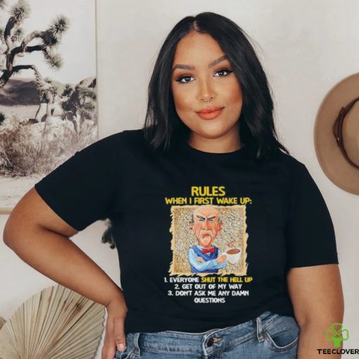 Jeff Dunham rules when I first wake up shut the hell up shirt
