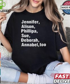 Jennifer Alison Phillipa Sue Deborah Annabel Too t shirt