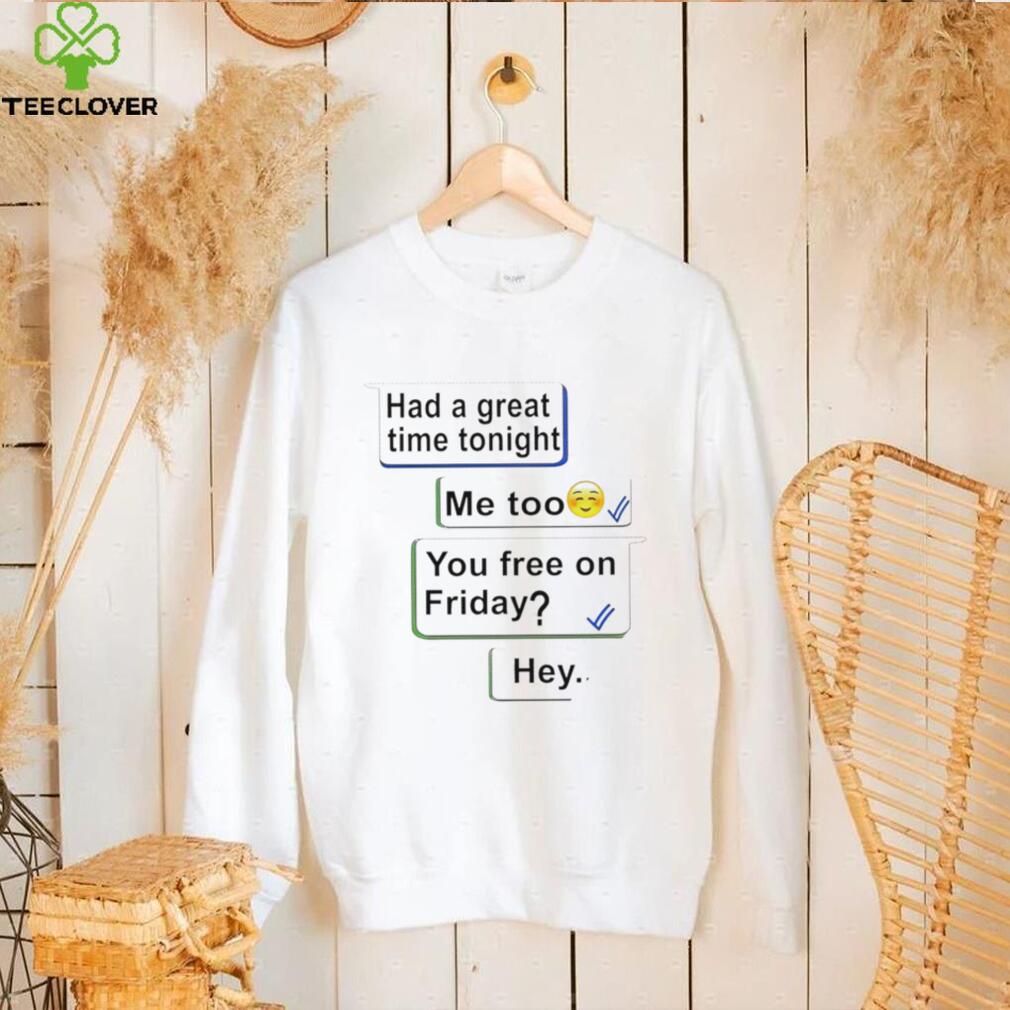Jenny Gilleece had a great time tonight me too you free on Friday hey shirt Jenny Gilleece had a great time tonight me too you free on Friday hey shirt