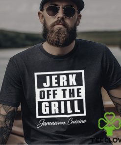 Jerk Off The Grill Jamaican Cuisine hoodie, sweater, longsleeve, shirt v-neck, t-shirt