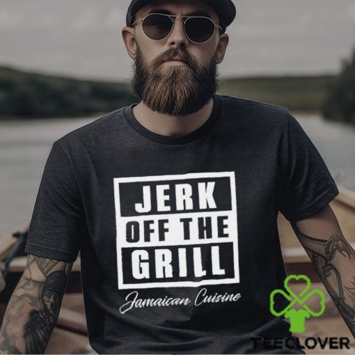 Jerk Off The Grill Jamaican Cuisine hoodie, sweater, longsleeve, shirt v-neck, t-shirt