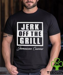 Jerk Off The Grill Jamaican Cuisine hoodie, sweater, longsleeve, shirt v-neck, t-shirt