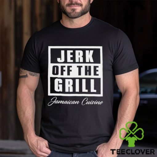 Jerk Off The Grill Jamaican Cuisine hoodie, sweater, longsleeve, shirt v-neck, t-shirt