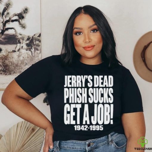 Jerry's Dead Phish Sucks Get A Job 1942 1995 Tee Unisex T Shirt