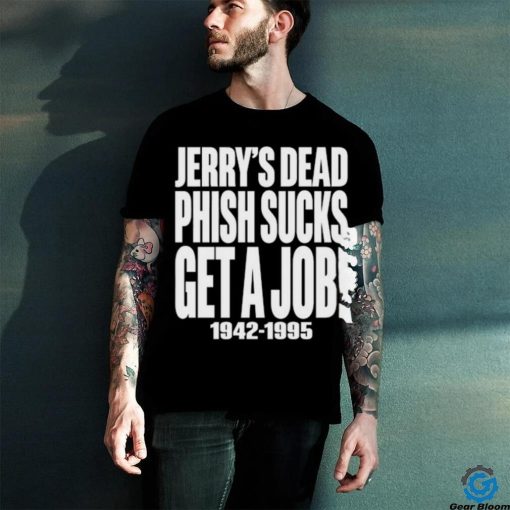 Jerry's Dead Phish Sucks Get A Job 1942 1995 Tee Unisex T Shirt