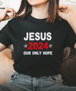 Jesus 2024 our only hope shirt