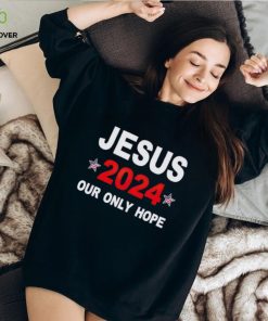 Jesus 2024 our only hope shirt