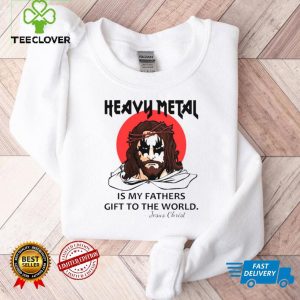 Jesus Christ Heavy Metal Is My Fathers Gift To The World Shirt