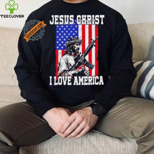 Jesus Christ I love America USA hoodie, sweater, longsleeve, shirt v-neck, t-shirt