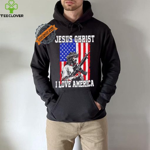 Jesus Christ I love America USA hoodie, sweater, longsleeve, shirt v-neck, t-shirt