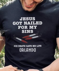 Jesus Got Nailed For My Sins His Death Gave Me Life Shirt Orlando Shirts