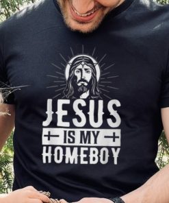 Jesus Is My Homeboy I Jesus T Shirt