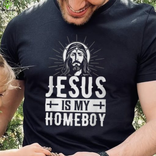 Jesus Is My Homeboy I Jesus T Shirt