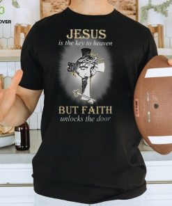 Jesus Is The Key To Heaven But Faith Unlocks The Door Tshirt