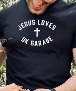 Jesus Loves Uk Garage Shirt 1 Jesus Loves Uk Garage Shirt