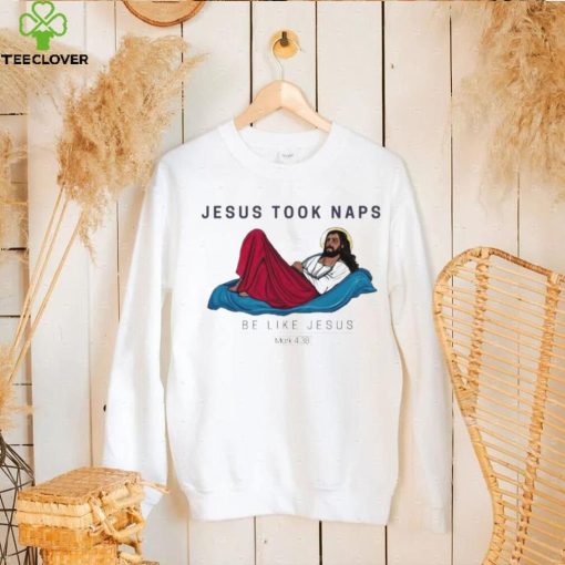 Jesus Took Naps Be Like Jesus Mark 4 38 Shirt