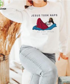 Jesus Took Naps Be Like Jesus Mark 4 38 Shirt