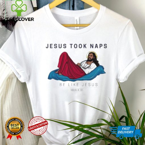 Jesus Took Naps Be Like Jesus Mark 4 38 Shirt
