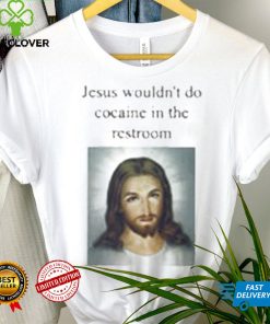 Jesus Wouldn’t Do Cocaine In The Restroom T Shirt