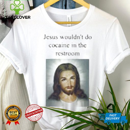 Funny T Shirt | Jesus Wouldn’t Do Cocaine In The Restroom | Humor Tee