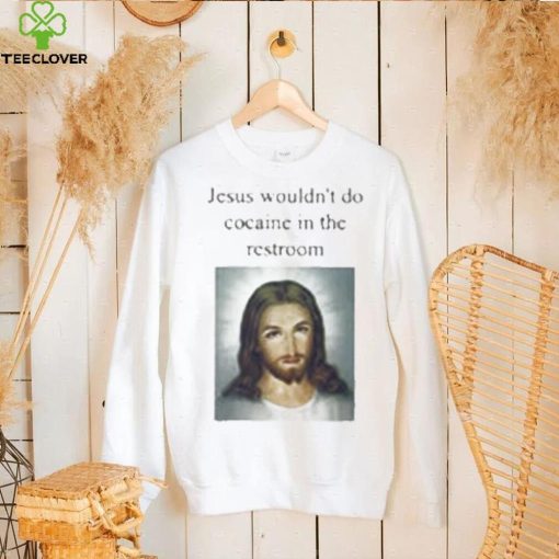 Funny T Shirt | Jesus Wouldn’t Do Cocaine In The Restroom | Humor Tee