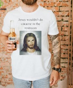 Jesus Wouldn’t Do Cocaine In The Restroom T Shirt