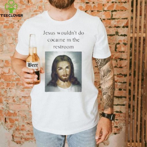 Funny T Shirt | Jesus Wouldn’t Do Cocaine In The Restroom | Humor Tee