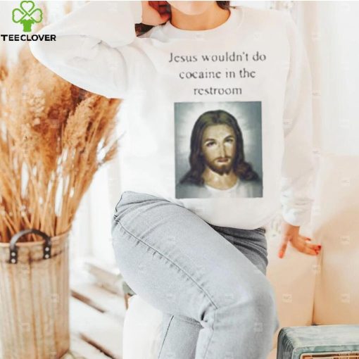 Funny T Shirt | Jesus Wouldn’t Do Cocaine In The Restroom | Humor Tee