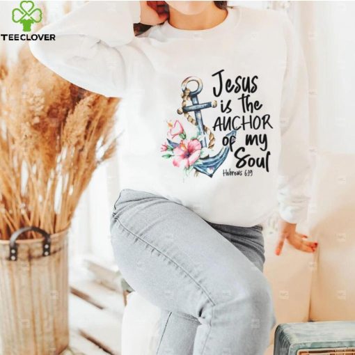 Jesus is the Anchor of My Soul Hebrews Women’s T hoodie, sweater, longsleeve, shirt v-neck, t-shirt