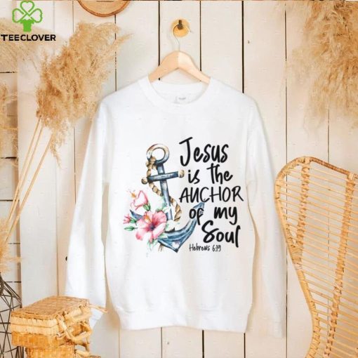 Jesus is the Anchor of My Soul Hebrews Women’s T hoodie, sweater, longsleeve, shirt v-neck, t-shirt