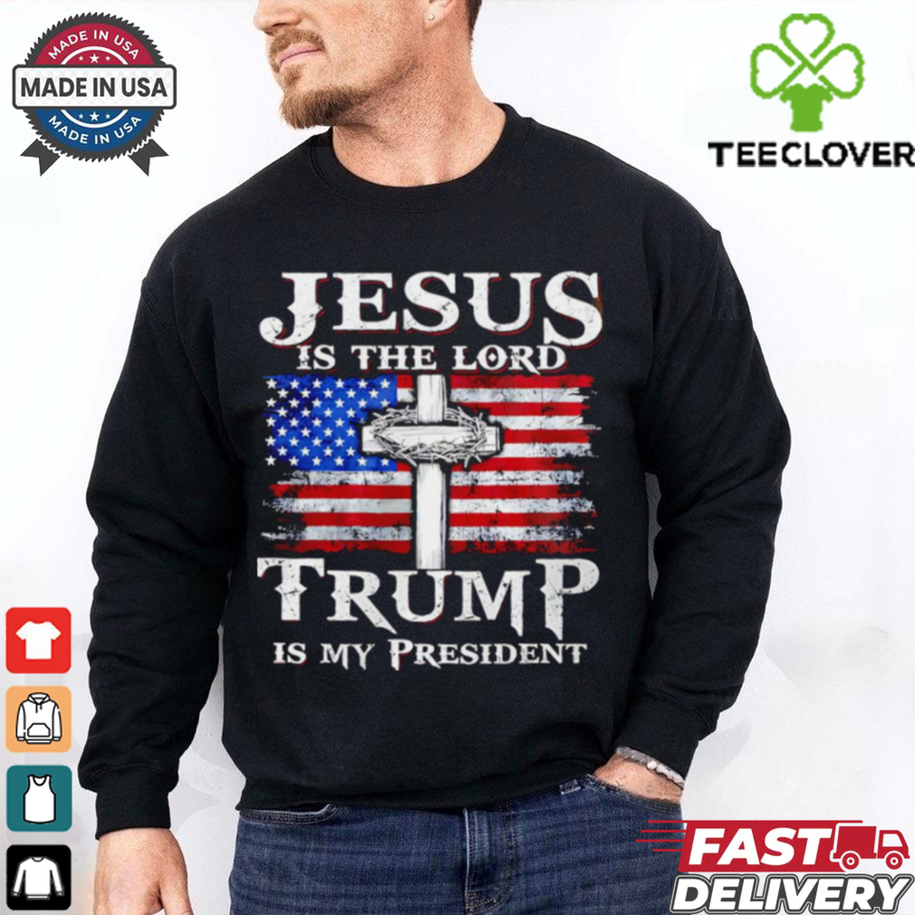 Jesus is the Lord Trump is my president American flag shirt Jesus is the Lord Trump is my president American flag shirt