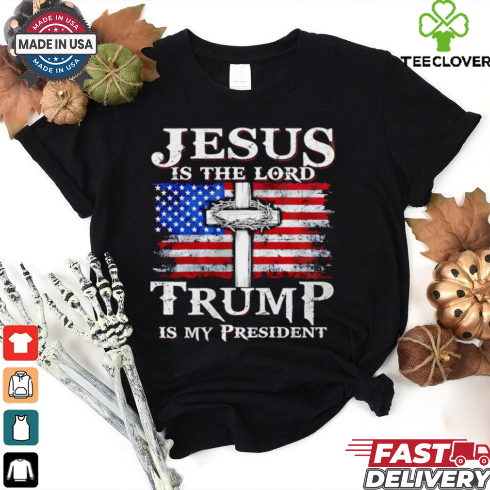 Jesus is the Lord Trump is my president American flag shirt Jesus is the Lord Trump is my president American flag shirt